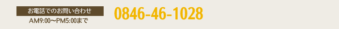 0846-46-1028（AM9:00～PM5:00まで）