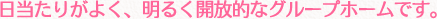 日当たりがよく、明るく開放的なグループホームです。