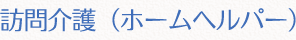 訪問介護（ホームヘルパー）