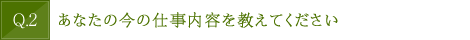 あなたの今の仕事内容を教えて下さい