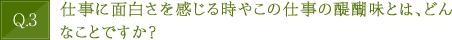 仕事に面白さを感じる時やこの仕事の醍醐味とは、どんなことですか？