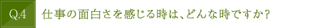 仕事の面白さを感じる時は、どんな時ですか？