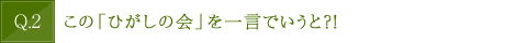 この「ひがしの会」を一言でいうと？